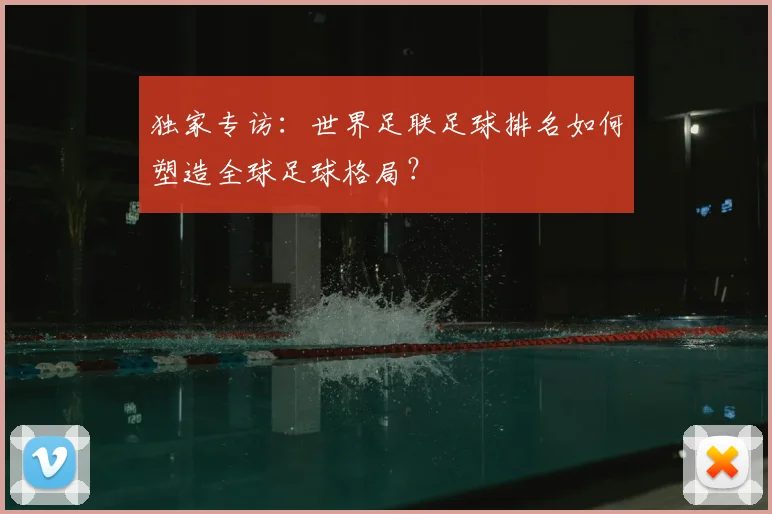 独家专访：世界足联足球排名如何塑造全球足球格局？